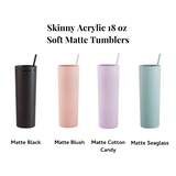 Skinny Acrylic 18 oz Soft Matte Tumblers